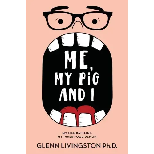 Me, My Pig, and I: My Life Battling My Inner Food Demon