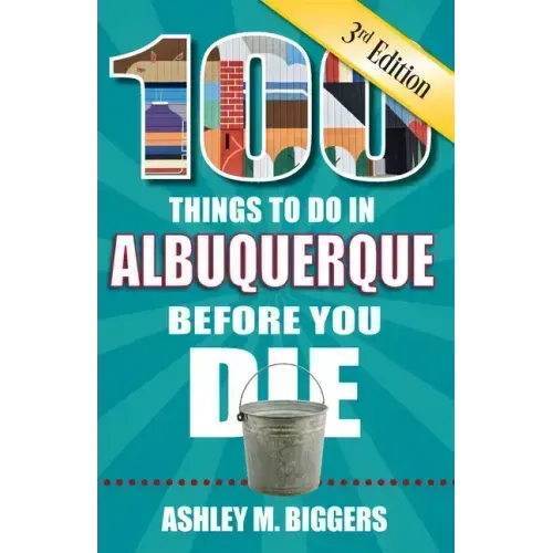 100 Things to Do in Albuquerque Before You Die, 3rd Edition