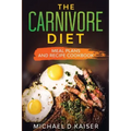 The Carnivore Diet: Meal Plans and Recipe Cookbook