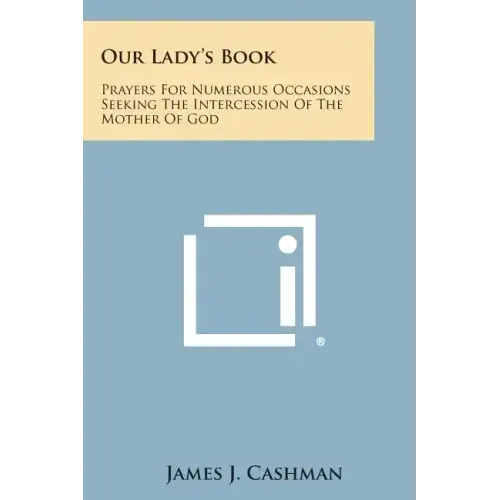 Our Lady's Book: Prayers for Numerous Occasions Seeking the Intercession of the Mother of God