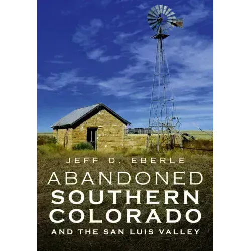 Abandoned Southern Colorado and the San Luis Valley