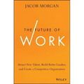 The Future of Work: Attract New Talent, Build Better Leaders, and Create a Competitive Organization