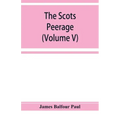 The Scots peerage; founded on Wood's edition of Sir Robert Douglas's peerage of Scotland; containing an historical and genealogical account of the nob