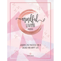 Mindful Living Journal: Journalling Practices for a Sacred and Happy Life