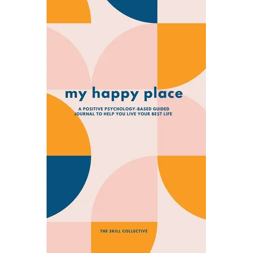 My Happy Place: A positive psychology-based guided journal to help you live your best life
