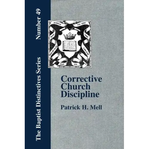 Corrective Church Discipline: With A Development Of The Scriptural Principles Upon Which It Is Based