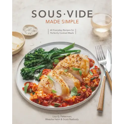 Sous Vide Made Simple: 60 Everyday Recipes for Perfectly Cooked Meals [A Cookbook]