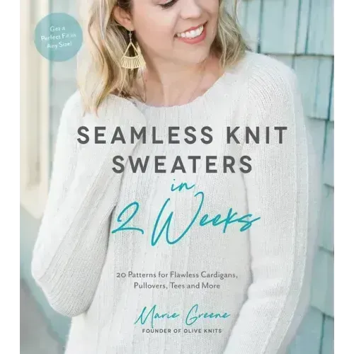 Seamless Knit Sweaters in 2 Weeks: 20 Patterns for Flawless Cardigans, Pullovers, Tees and More