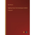 Fighting France; from Dunkerque to Belfort: in large print