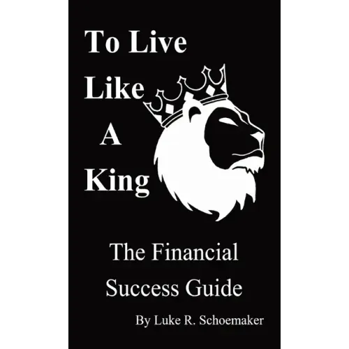 To Live Like A King: The Financial Success Guide