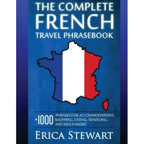 French: The Complete Travel Phrasebook: Travel Phrasebook for Travelling to France, + 1000 Phrases for Accommodations, Shoppin