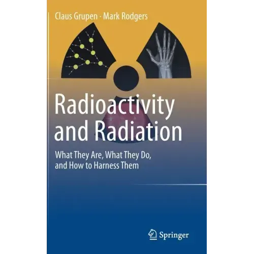 Radioactivity and Radiation: What They Are, What They Do, and How to Harness Them