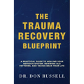 The Trauma Recovery Blueprint: A Practical Guide to Healing Your Nervous System, Rewiring Old Patterns, and Taking Back Your Life