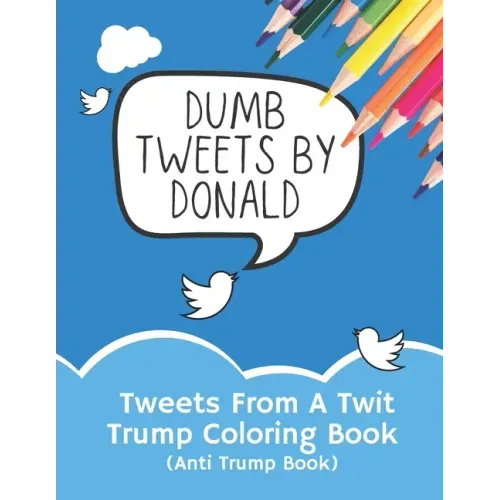Tweets From A Twit: Trump Coloring Book (Anti Trump Books)