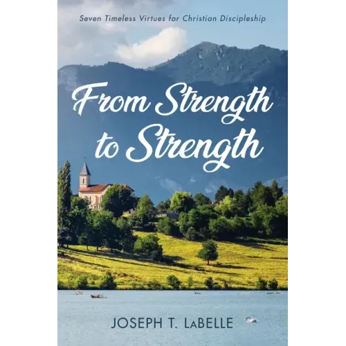 From Strength to Strength: Seven Timeless Virtues for Christian Discipleship