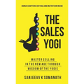 The Sales Yogi: Masterselling In The New Age Through Wisdom Of The Yogis