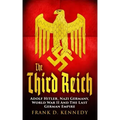The Third Reich: Adolf Hitler, Nazi Germany, World War II And The Last German Empire