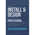 How to Install & Design Solar Panels Like a Professional: Save Thousands by Doing It Yourself Power All Your Projects with the Power of the Sun.
