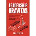 Leadership Gravitas: 12 Essential Skills to Expand your Impact and Influence