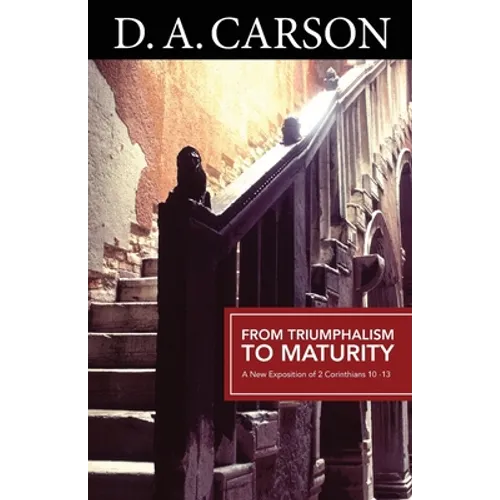 From Triumphalism to Maturity: An Exposition of 2 Corinthians