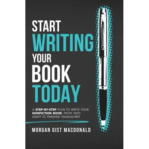 Start Writing Your Book Today: A step-by-step plan to write your nonfiction book, from first draft to finished manuscript