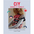 Ciy: Crochet-It-Yourself: 15 Modern Crochet Designs to Stitch and Wear