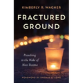 Fractured Ground: Preaching in the Wake of Mass Trauma