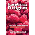 Raspberry Delights Cookbook: A Collection of Raspberry Recipes