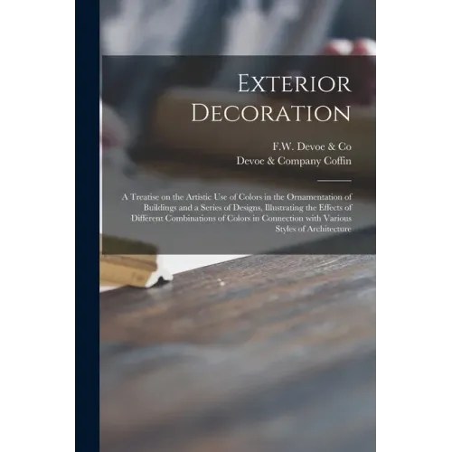 Exterior Decoration: a Treatise on the Artistic Use of Colors in the Ornamentation of Buildings and a Series of Designs, Illustrating the E