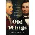 Old Whigs: Burke, Lincoln, and the Politics of Prudence