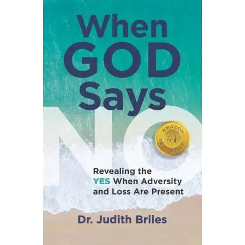 When God Says NO: Revealing the YES When Adversity and Loss Are Present