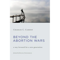 Beyond the Abortion Wars: A Way Forward for a New Generation
