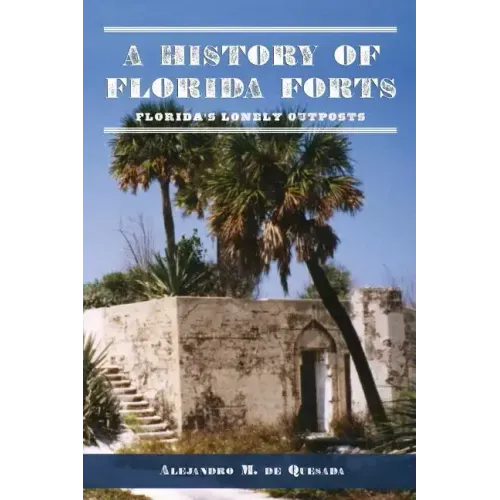 A History of Florida Forts: Florida's Lonely Outposts
