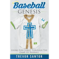 Baseball Genesis: Living For Christ Through The Game Of Baseball