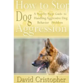 How to Stop Dog Aggression: A Step-By-Step Guide to Handling Aggressive Dog Behavior Problem