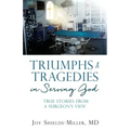 Triumphs & Tragedies in Serving God: True Stories from a Surgeon's View