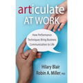 Articulate at Work: How Performance Techniques Bring Business Communication to Life