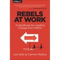 Rebels at Work: A Handbook for Leading Change from Within