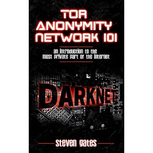 Tor Anonymity Network 101: An Introduction to The Most Private Part of The Internet