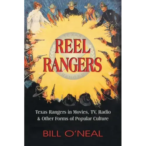 Reel Rangers: Texas Rangers in Movies, TV, Radio & Other Forms of Popular Culture