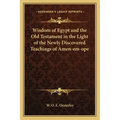 Wisdom of Egypt and the Old Testament in the Light of the Newly Discovered Teachings of Amen-Em-Ope