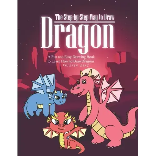 The Step-by-Step Way to Draw Dragon: A Fun and Easy Drawing Book to Learn How to Draw Dragons