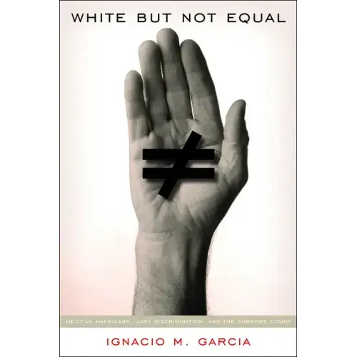 White But Not Equal: Mexican Americans, Jury Discrimination, and the Supreme Court
