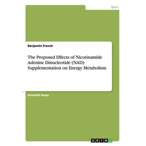 The Proposed Effects of Nicotinamide Adenine Dinucleotide (NAD) Supplementation on Energy Metabolism