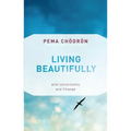 Living Beautifully: With Uncertainty and Change