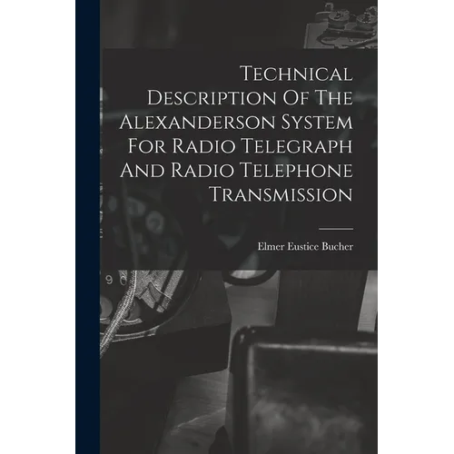 Technical Description Of The Alexanderson System For Radio Telegraph And Radio Telephone Transmission