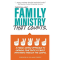Family Ministry That Counts: A Fresh, Simple Approach to Growing Your Youth and Family Ministries Through the Gospel