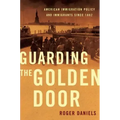 Guarding the Golden Door: American Immigration Policy and Immigrants Since 1882