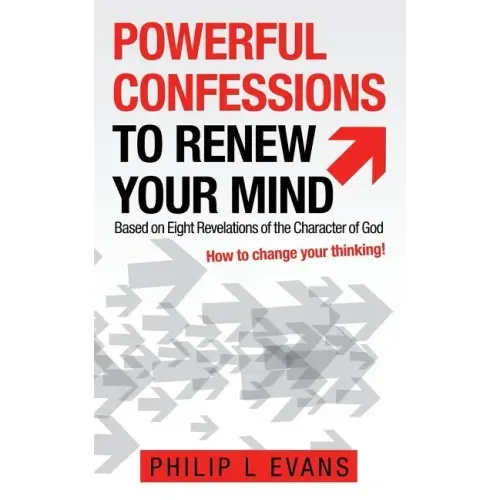 Powerful Confessions to Renew Your Mind: Based on Eight Revelations of the Character of God
