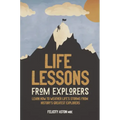 Life Lessons from Explorers: Learn How to Weather Life's Storms from History's Greatest Explorers